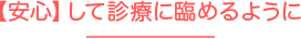 【安心】して診療に臨めるように